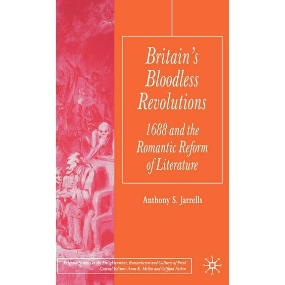 Palgrave Studies in the Enlightenment, R Britain's Bloodless Revolutions: 1688 and the Romantic Reform of Literature, (Hardcover)