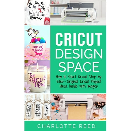 Cricut Design Space: How to Start Cricut Step by Step - Original Cricut Project Ideas Inside with Images (Paperback)