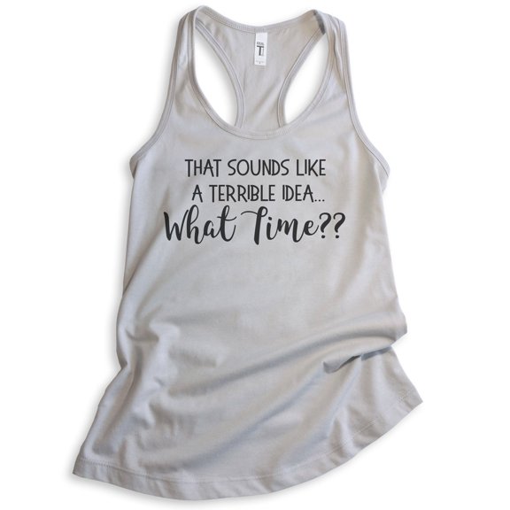 That Sounds Like A Terrible Idea What Time Tank Top, Ladies Racerback Tank Top, Funny Party Travel Tank, Silver Gray, X-Large