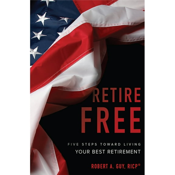 Retire Free: Five Steps Toward Living Your Best Retirement, (Paperback)