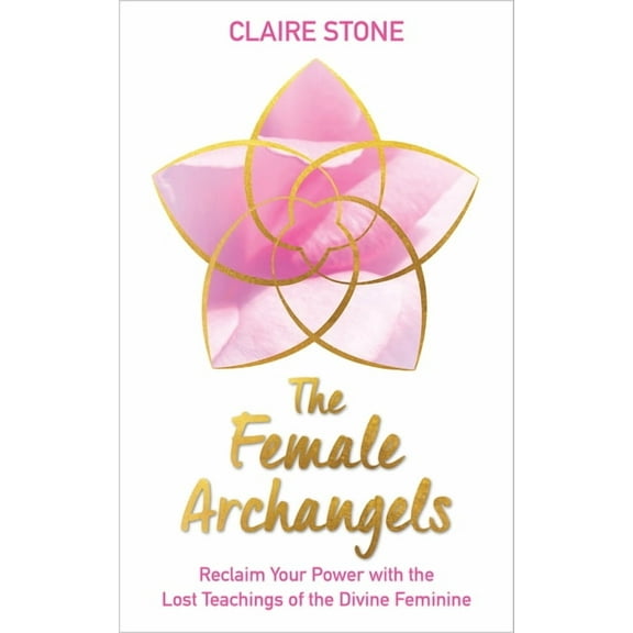 The Female Archangels: Reclaim Your Power with the Lost Teachings of the Divine Feminine, (Paperback)