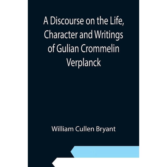 A Discourse on the Life, Character and Writings of Gulian Crommelin Verplanck, (Paperback)