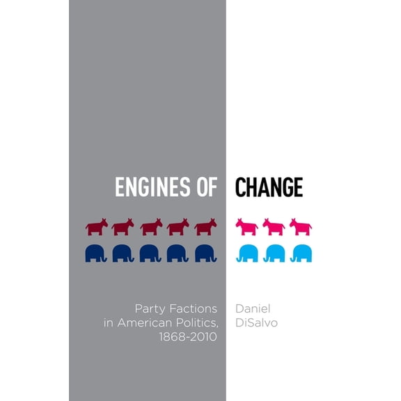 Studies in Postwar American Political De Engines of Change: Party Factions in American Politics, 1868-2010, (Hardcover)