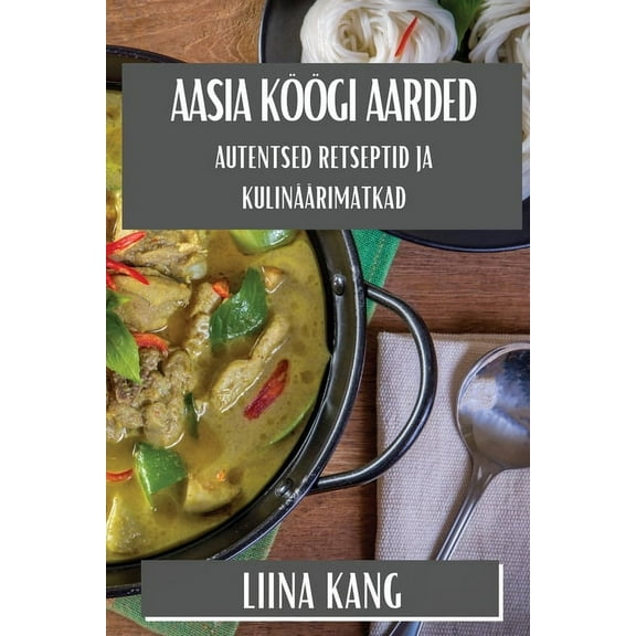 Aasia Köögi Aarded: Autentsed Retseptid ja Kulinäärimatkad, (Paperback)