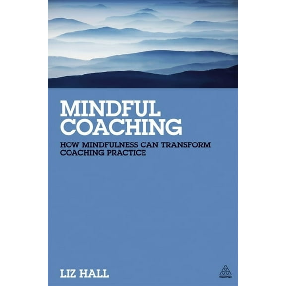 Mindful Coaching: How Mindfulness Can Transform Coaching Practice, (Hardcover)