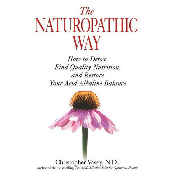 The Naturopathic Way : How to Detox, Find Quality Nutrition, and Restore Your Acid-Alkaline Balance (Paperback)