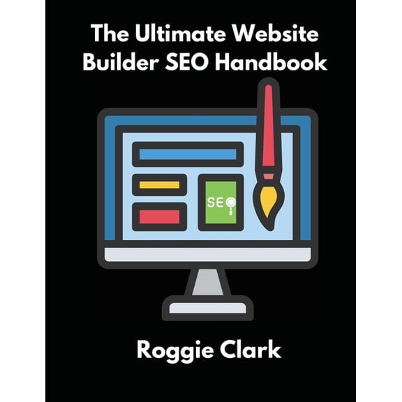 The Ultimate Website Builder SEO Handbook: Learn How to Build A Website With HTML, CSS, JavaScript or Content Management, (Paperback)