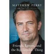 Friends, Lovers, and the Big Terrible Thing : A Memoir by Matthew Perry (Hardcover)