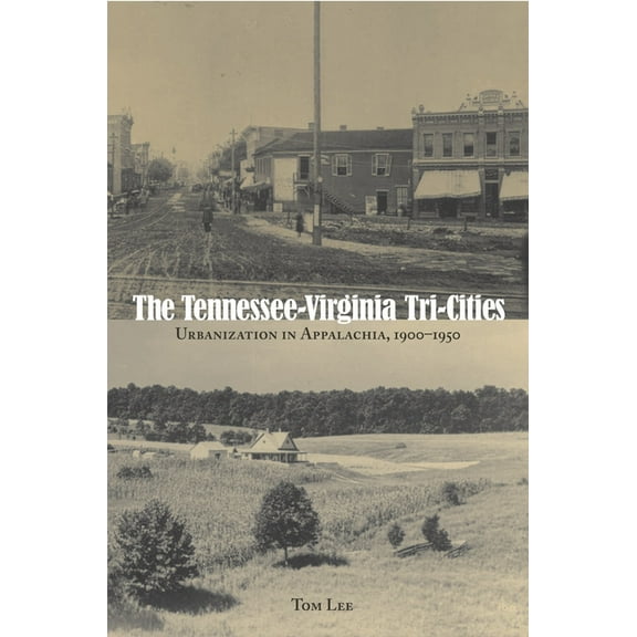 The Tennessee-Virginia Tri-Cities: Urbanization in Appalachia, 1900-1950, (Paperback)