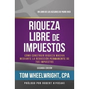 TOM WHEELWRIGHT Riqueza Libre de Impustos: Como Construir Riqueza Masiva Mediante la Reduccion Permanente de Tus Impuestos (Paperback)