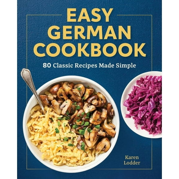 Easy German Cookbook: 80 Classic Recipes Made Simple, (Paperback)