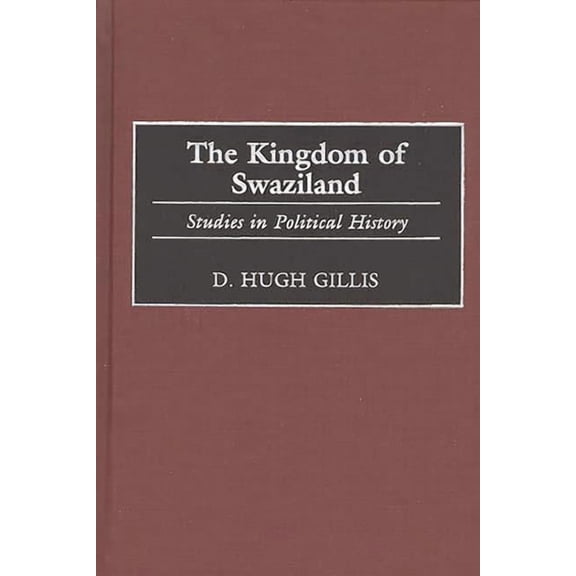 Contributions in Comparative Colonial St The Kingdom of Swaziland: Studies in Political History, Book 37, (Hardcover)