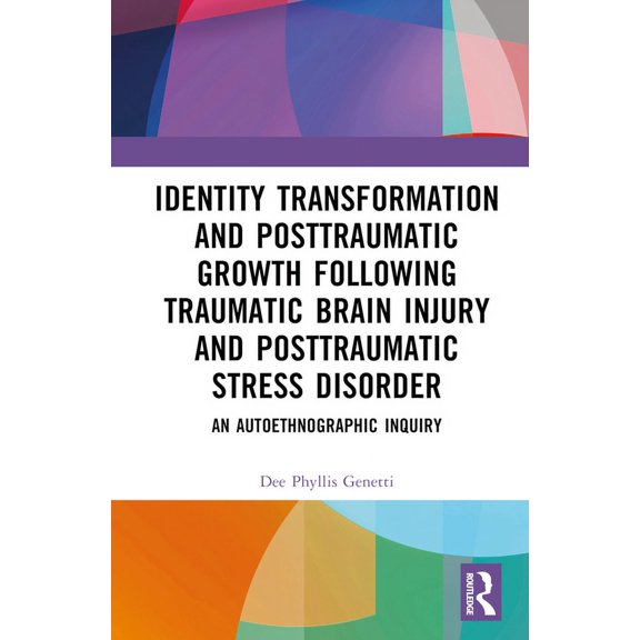 Identity Transformation and Posttraumatic Growth Following Traumatic Brain Injury and Posttraumatic Stress Disorder: An , (Hardcover)