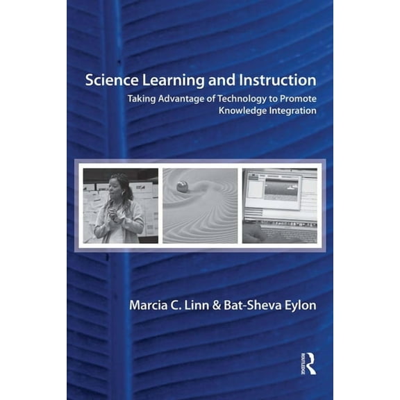 Science Learning and Instruction: Taking Advantage of Technology to Promote Knowledge Integration, (Paperback)
