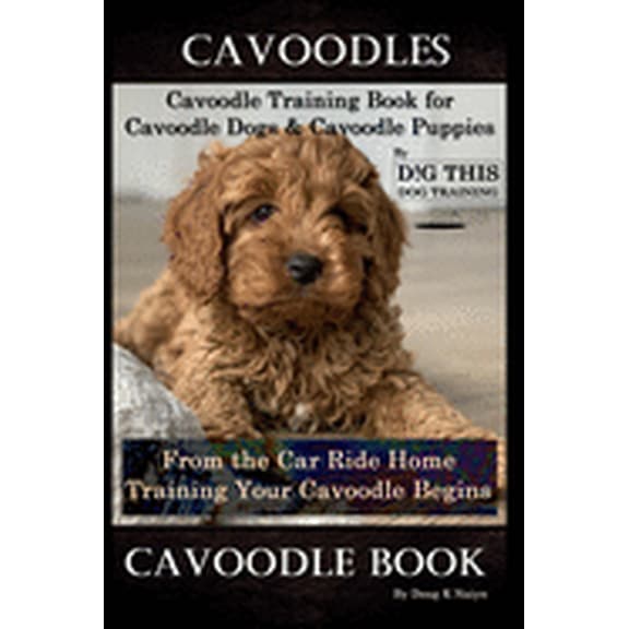 Cavoodles, Cavoodle Training Book for Cavoodle Dogs & Cavoodle Puppies By D!G THIS DOG Training, (Paperback) by Doug K Naiyn