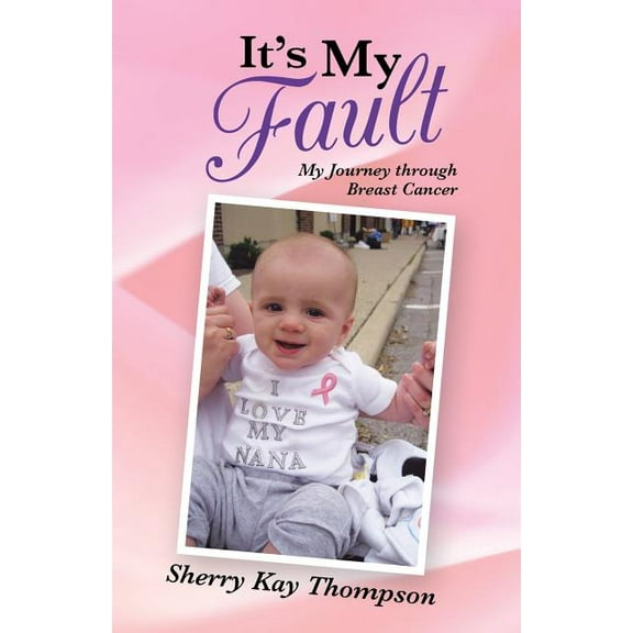 It's My Fault: My Journey Through Breast Cancer, (Paperback)
