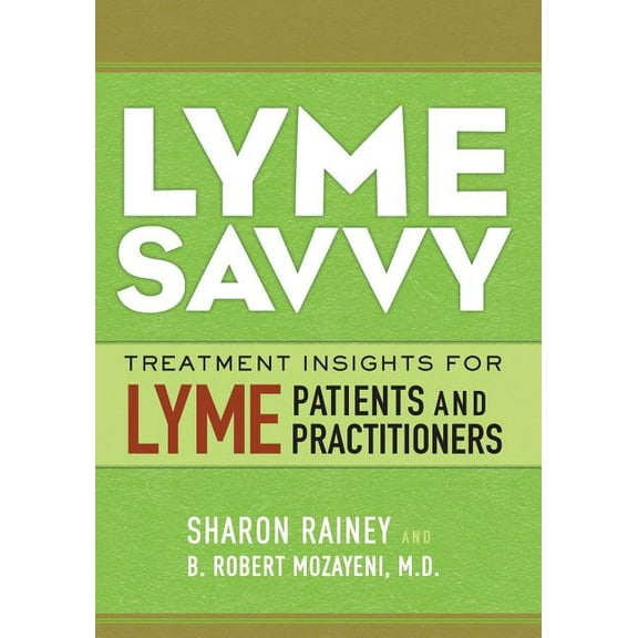 Lyme Savvy: Treatment Insights for Lyme Patients and Practitioners (Paperback) by M D B Robert Mozayeni, Kathy Pesavento, Daniel Parrish