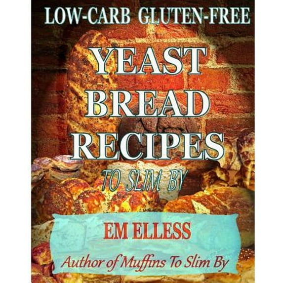 Pre-Owned Low-Carb Gluten-Free Yeast Bread Recipes to Slim by: For Weight Loss, Diabetic and Gluten-Free Diets (Paperback) 0985822430 9780985822439
