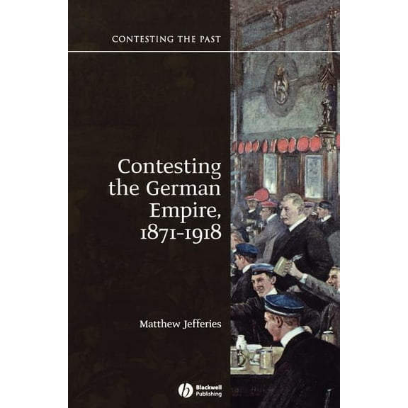 Contesting the Past Contesting the German Empire 1871 - 1918, (Paperback)
