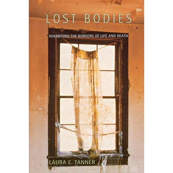 Lost Bodies: Inhabiting the Borders of Life and Death, (Paperback)