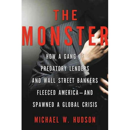 The Monster: How a Gang of Predatory Lenders and Wall Street Bankers Fleeced America--And Spawned a Global Crisis
