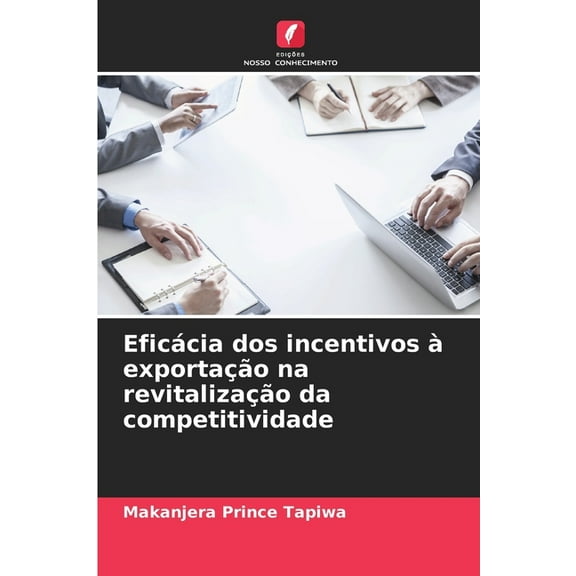 EficÃ¡cia dos incentivos Ã  exportaÃ§Ã£o na revitalizaÃ§Ã£o da competitividade, (Paperback)