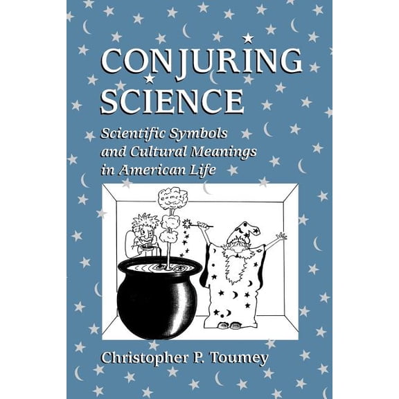 Conjuring Science: Scientific Symbols and Cultural Meanings in American Life, (Paperback)