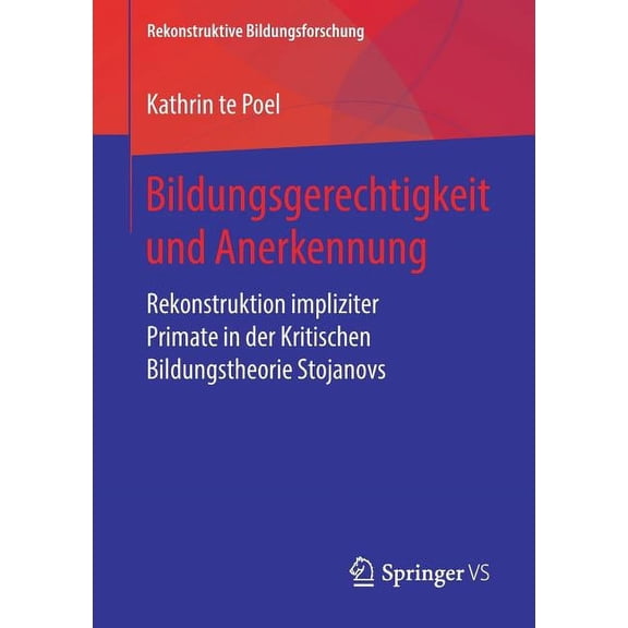Rekonstruktive Bildungsforschung Bildungsgerechtigkeit Und Anerkennung: Rekonstruktion Impliziter Primate in Der Kritischen Bildungstheorie Stojanovs, Book 21, (Paperback)