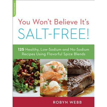 - You Won't Believe It's Salt-Free : 125 Healthy Low-Sodium and No-Sodium Recipes Using Flavorful Spice Blends
