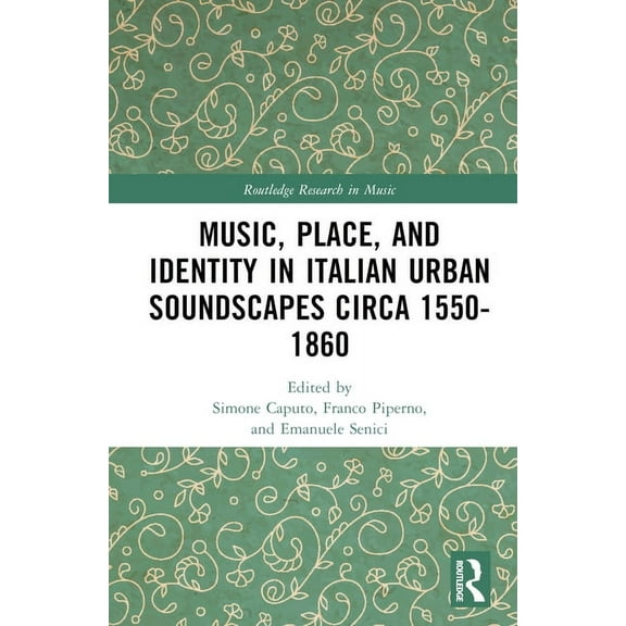 Routledge Research in Music Music, Place, and Identity in Italian Urban Soundscapes circa 1550-1860, (Hardcover)