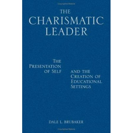 The Charismatic Leader: The Presentation of Self and the Creation of Educational Settings [Hardcover - Used]