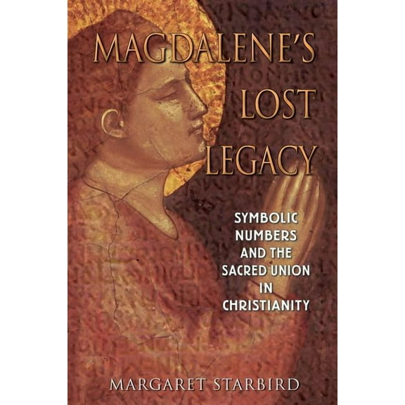 Magdalene's Lost Legacy: Symbolic Numbers and the Sacred Union in Christianity, (Paperback)
