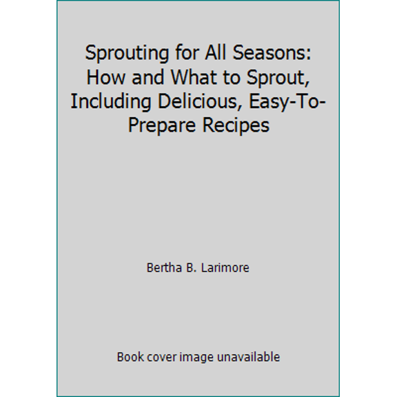 Pre-Owned Sprouting for All Seasons: How and What to Sprout, Including Delicious, Easy-To-Prepare Recipes (Paperback) 0882900552 9780882900551