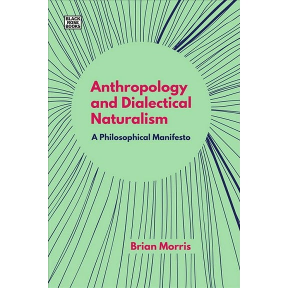 Anthropology and Dialectical Naturalism : A Philosophical Manifesto (Hardcover)