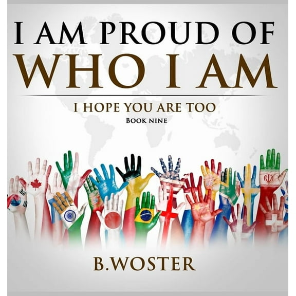 I Am Proud of Who I Am I Am Proud of Who I Am: I hope you are too (Book Nine), Book 9, (Hardcover)