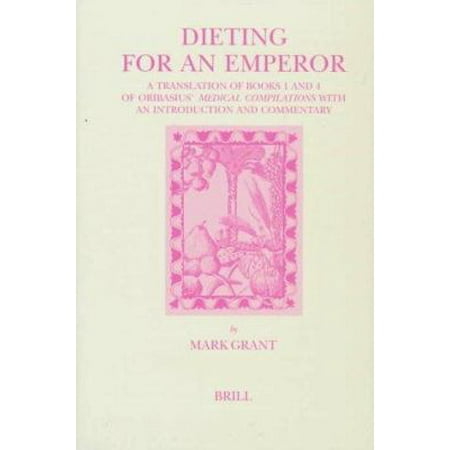 Dieting for an Emperor: A Translation of Books 1 and 4 of Oribasius' Medical Compilations With an Introduction and Commentary