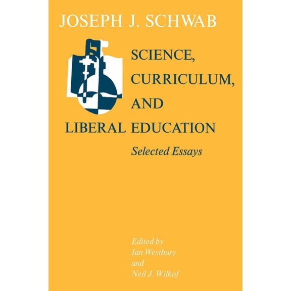 Selected Essays Science, Curriculum, and Liberal Education: Selected Essays, (Paperback)