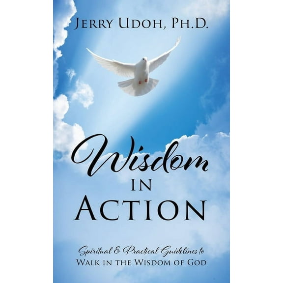 Wisdom in Action: Spiritual & Practical Guidelines to Walk in the Wisdom of God, (Paperback)