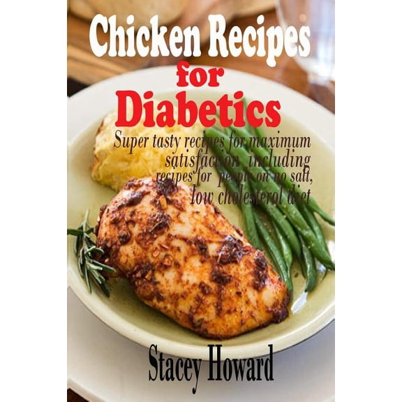 Chicken Recipes for Diabetics: Super tasty recipes for maximum satisfaction including recipes for people on no salt, low cholesterol diet (Paperback)