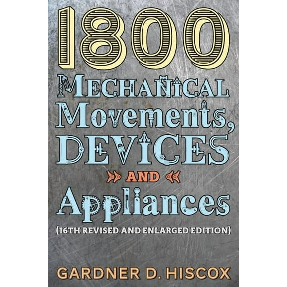 1800 Mechanical Movements, Devices and Appliances (16th enlarged edition), (Paperback)