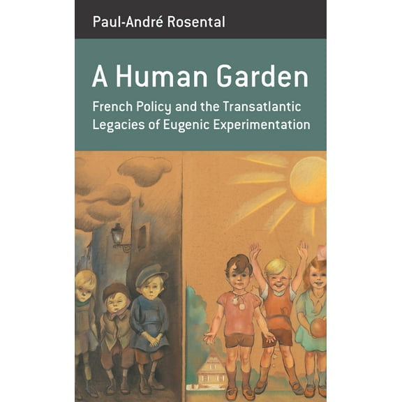 Berghahn Monographs in French Studies A Human Garden: French Policy and the Transatlantic Legacies of Eugenic Experimentation, Book 16, (Hardcover)