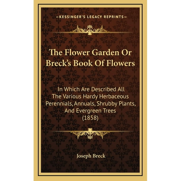 The Flower Garden Or Breck's Book Of Flowers: In Which Are Described All The Various Hardy Herbaceous Perennials, Annual, (Hardcover)