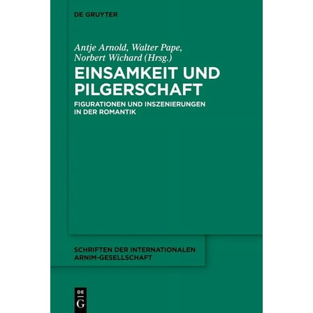 Schriften der Internationalen Arnim-Gese Einsamkeit Und Pilgerschaft: Figurationen Und Inszenierungen in Der Romantik, Book 13, (Hardcover)