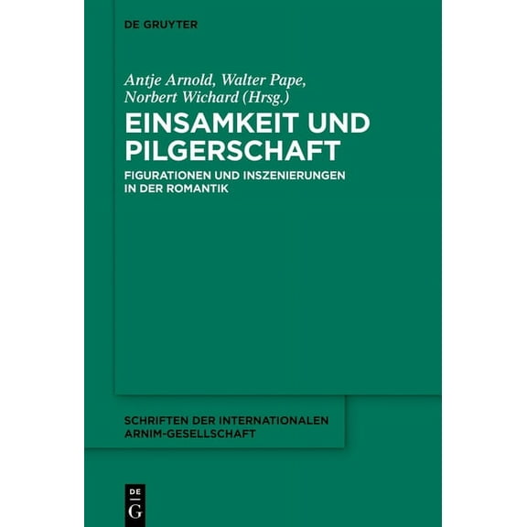 Schriften der Internationalen Arnim-Gese Einsamkeit Und Pilgerschaft: Figurationen Und Inszenierungen in Der Romantik, Book 13, (Hardcover)