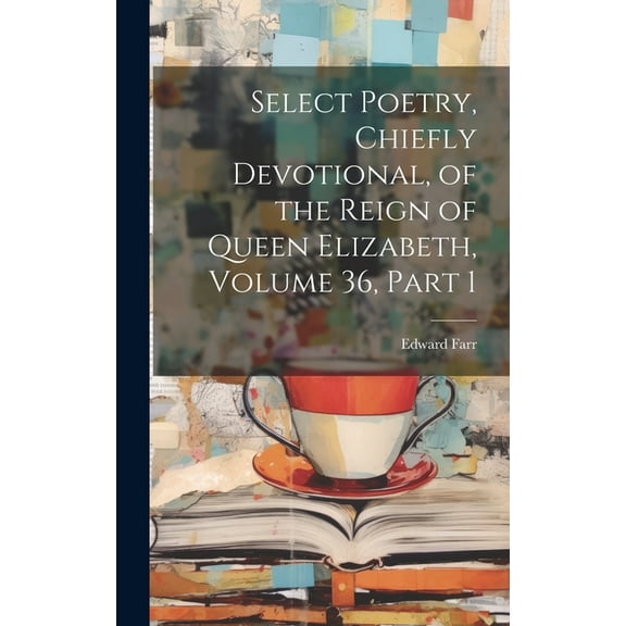 Select Poetry, Chiefly Devotional, of the Reign of Queen Elizabeth, Volume 36, part 1 (Hardcover)