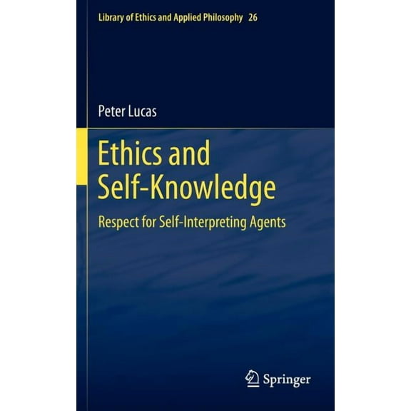 Library of Ethics and Applied Philosophy Ethics and Self-Knowledge: Respect for Self-Interpreting Agents, Book 26, (Hardcover)