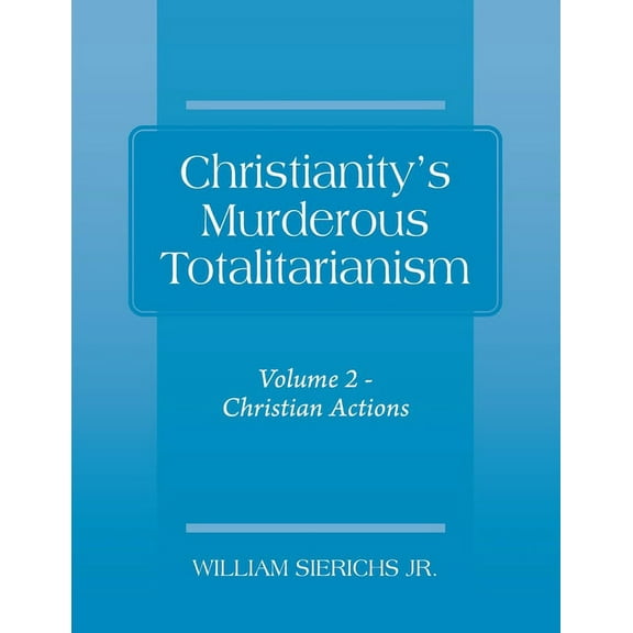 Christianity's Murderous Totalitarianism: Volume 2 - Christian Beliefs, (Paperback)