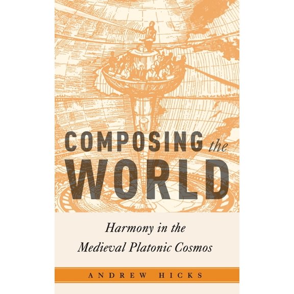 Critical Conjunctures in Music and Sound Composing the World: Harmony in the Medieval Platonic Cosmos, (Hardcover)