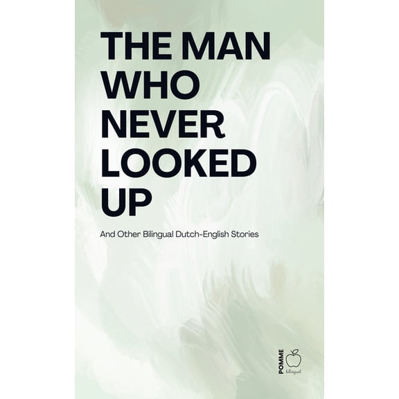 The Man Who Never Looked Up And Other Bilingual Dutch-English Stories, (Paperback)