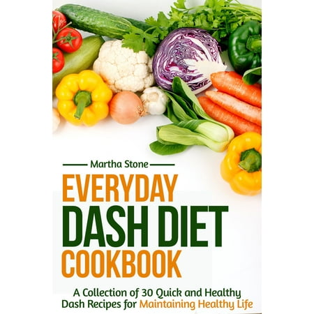 Everyday Dash Diet Cookbook: A Collection of 30 Quick and Healthy Dash Recipes for Maintaining Healthy Life -